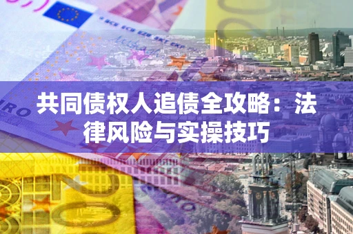 北京共同债权人追债全攻略：法律风险与实操技巧