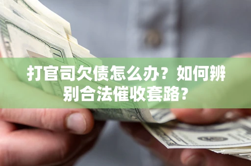 北京打官司欠债怎么办？如何辨别合法催收套路？