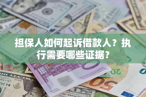 北京担保人如何起诉借款人？执行需要哪些证据？