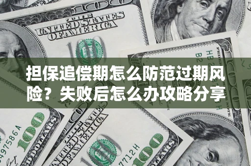 北京担保追偿期怎么防范过期风险？失败后怎么办攻略分享
