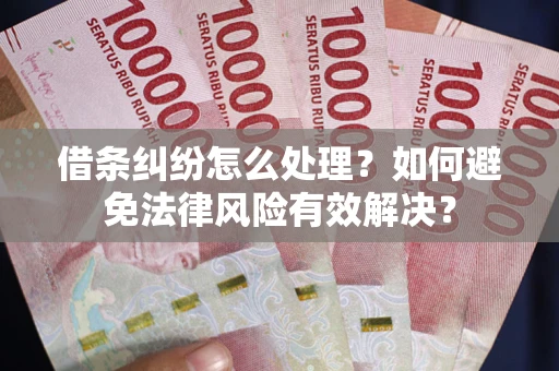 北京借条纠纷怎么处理？如何避免法律风险有效解决？