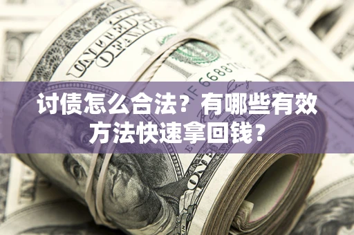 北京讨债怎么合法？有哪些有效方法快速拿回钱？