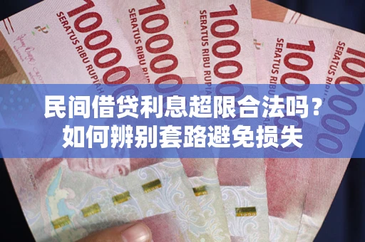 北京民间借贷利息超限合法吗？如何辨别套路避免损失