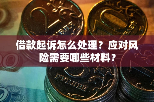 北京借款起诉怎么处理？应对风险需要哪些材料？