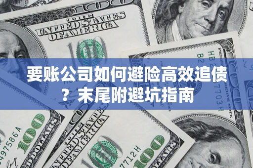 北京要账公司如何避险高效追债？末尾附避坑指南