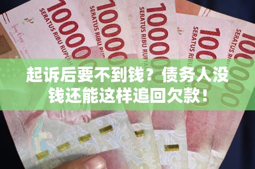 北京起诉后要不到钱？债务人没钱还能这样追回欠款！