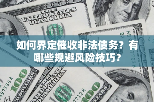 北京如何界定催收非法债务？有哪些规避风险技巧？