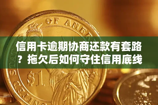 北京信用卡逾期协商还款有套路？拖欠后如何守住信用底线？