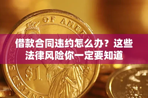 北京借款合同违约怎么办？这些法律风险你一定要知道