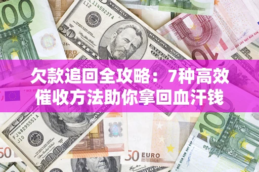 北京欠款追回全攻略：7种高效催收方法助你拿回血汗钱