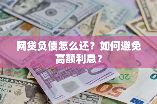 北京网贷负债怎么还？如何避免高额利息？