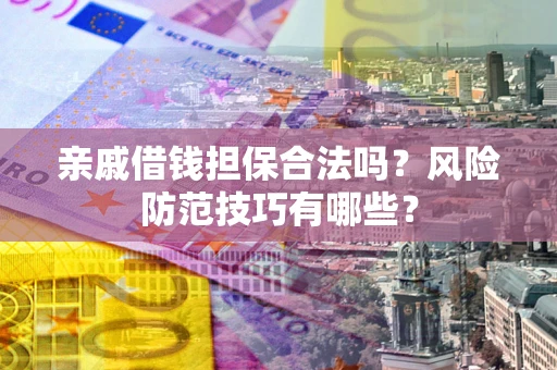 北京亲戚借钱担保合法吗？风险防范技巧有哪些？