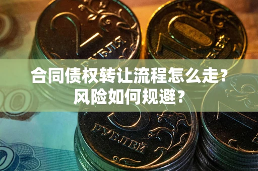 北京合同债权转让流程怎么走？风险如何规避？