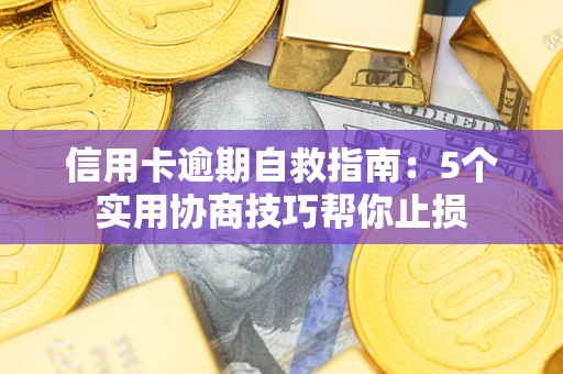 北京信用卡逾期自救指南：5个实用协商技巧帮你止损
