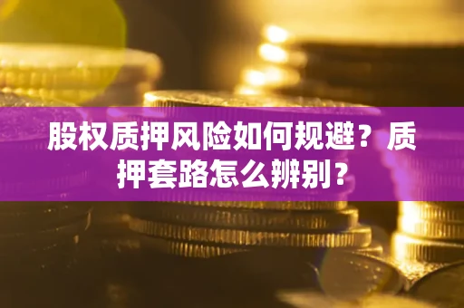 北京股权质押风险如何规避？质押套路怎么辨别？