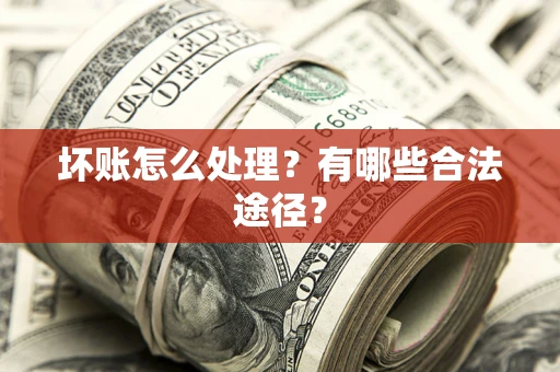 北京坏账怎么处理？有哪些合法途径？