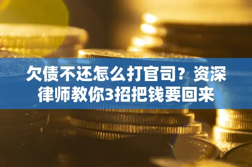 北京欠债不还怎么打官司？资深律师教你3招把钱要回来