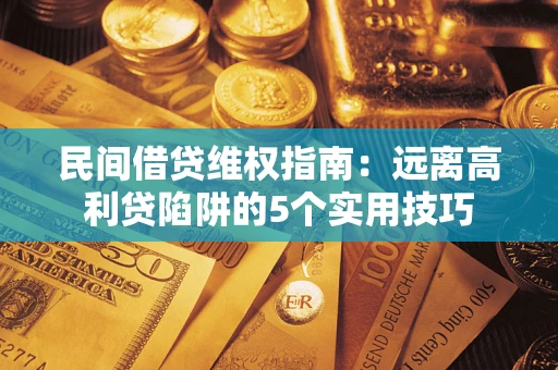北京民间借贷维权指南：远离高利贷陷阱的5个实用技巧