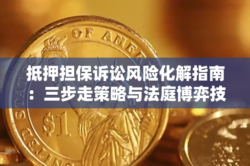 北京抵押担保诉讼风险化解指南：三步走策略与法庭博弈技巧