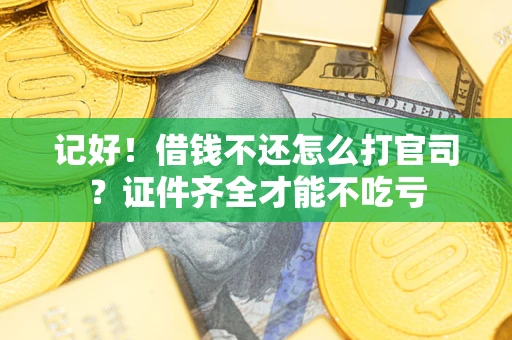北京记好！借钱不还怎么打官司？证件齐全才能不吃亏