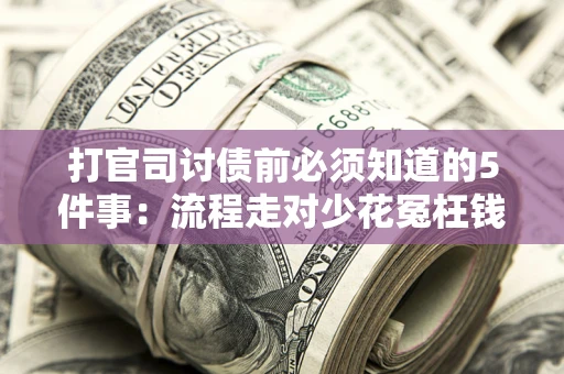 北京打官司讨债前必须知道的5件事：流程走对少花冤枉钱
