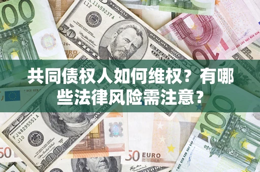 北京共同债权人如何维权？有哪些法律风险需注意？