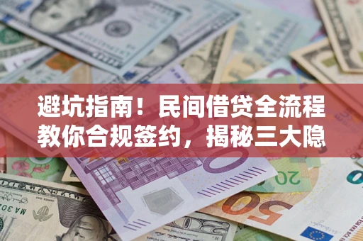 北京避坑指南！民间借贷全流程教你合规签约，揭秘三大隐形陷阱