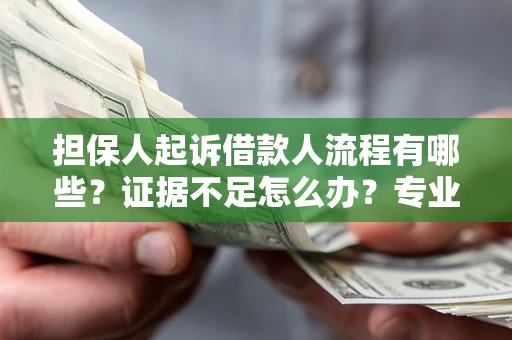 北京担保人起诉借款人流程有哪些？证据不足怎么办？专业律师解答