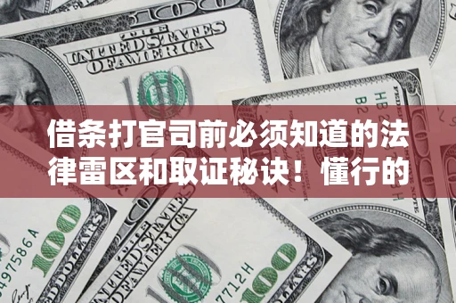 北京借条打官司前必须知道的法律雷区和取证秘诀！懂行的人已经留好这些证据