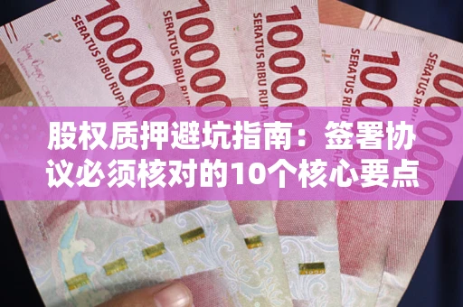 北京股权质押避坑指南：签署协议必须核对的10个核心要点