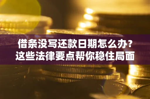 北京借条没写还款日期怎么办？这些法律要点帮你稳住局面