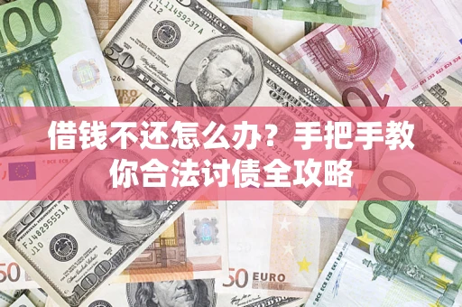 北京借钱不还怎么办？手把手教你合法讨债全攻略