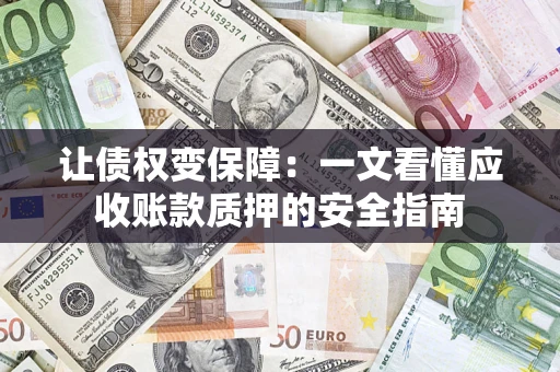 北京让债权变保障：一文看懂应收账款质押的安全指南