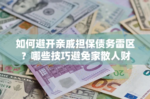 北京如何避开亲戚担保债务雷区？哪些技巧避免家散人财