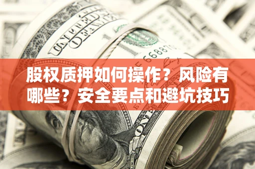 北京股权质押如何操作？风险有哪些？安全要点和避坑技巧？