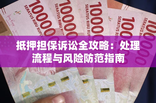 北京抵押担保诉讼全攻略：处理流程与风险防范指南