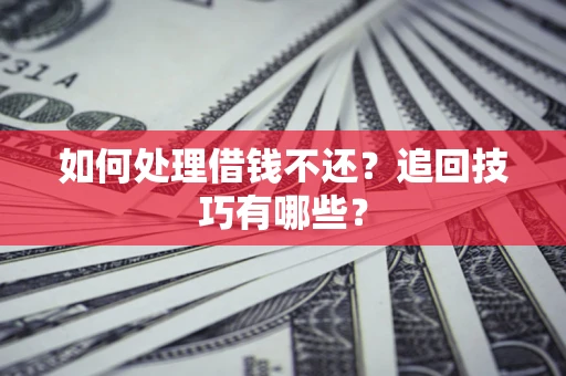 北京如何处理借钱不还？追回技巧有哪些？