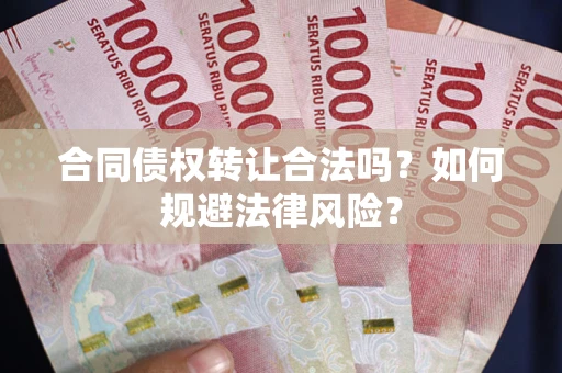 北京合同债权转让合法吗？如何规避法律风险？