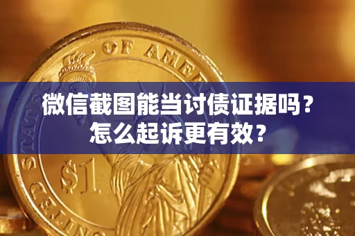 北京微信截图能当讨债证据吗？怎么起诉更有效？