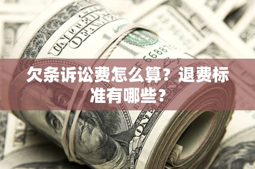 北京欠条诉讼费怎么算？退费标准有哪些？