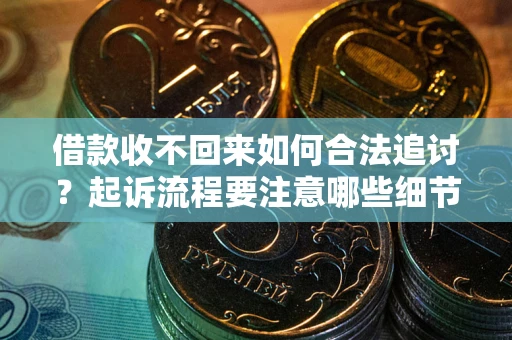 北京借款收不回来如何合法追讨？起诉流程要注意哪些细节？