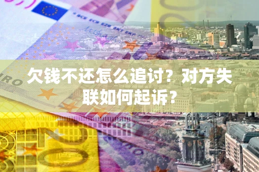 北京欠钱不还怎么追讨？对方失联如何起诉？