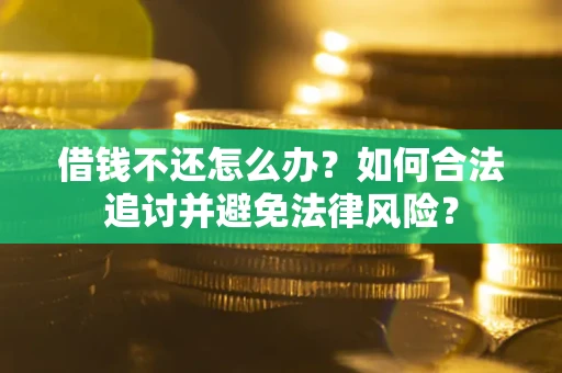 北京借钱不还怎么办？如何合法追讨并避免法律风险？