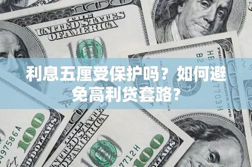 北京利息五厘受保护吗？如何避免高利贷套路？