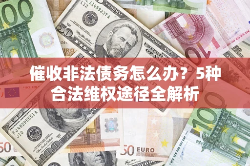 北京催收非法债务怎么办？5种合法维权途径全解析
