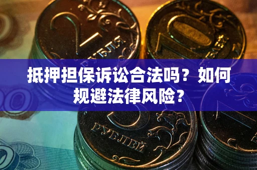 北京抵押担保诉讼合法吗？如何规避法律风险？