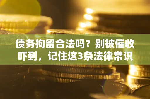 北京债务拘留合法吗？别被催收吓到，记住这3条法律常识