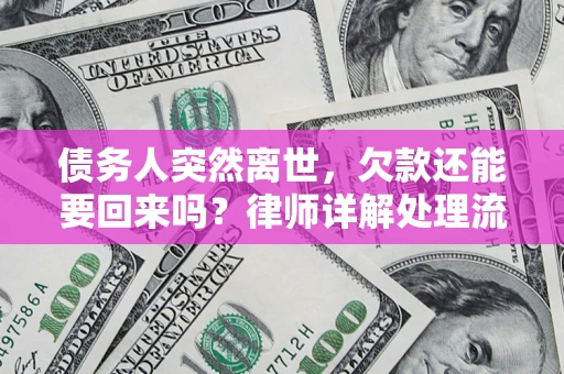 北京债务人突然离世，欠款还能要回来吗？律师详解处理流程