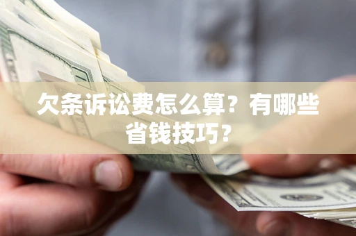北京欠条诉讼费怎么算？有哪些省钱技巧？