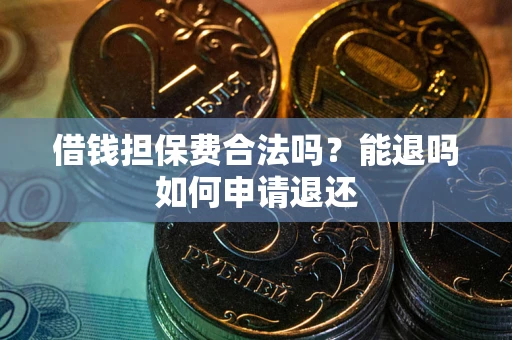 北京借钱担保费合法吗？能退吗如何申请退还